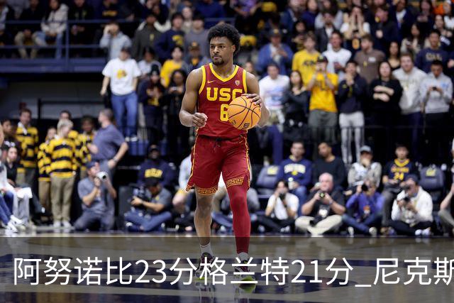 阿努诺比23分格兰特21分 尼克斯取得5连胜